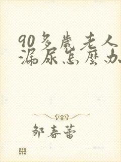 90多岁老人常漏尿怎么办