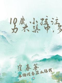 10岁小孩注意力不集中,多动