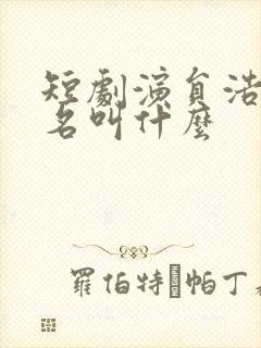 短剧演员浩子真名叫什么