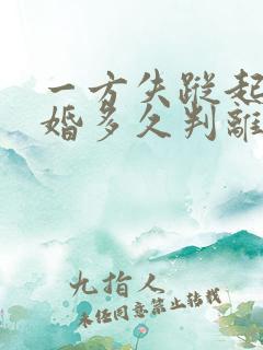 一方失踪起诉离婚多久判离