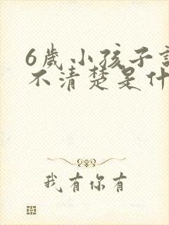 6岁小孩子说话不清楚是什么原因