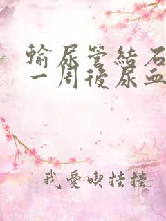 输尿管结石手术一周后尿血怎么办