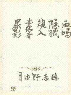 尿常规隐血2+影响入职吗