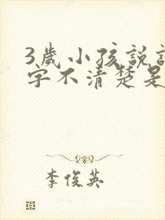 3岁小孩说话咬字不清楚是什么原因