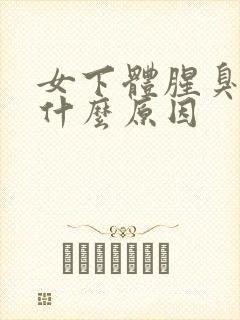 女下体腥臭味是什么原因