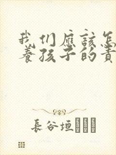 我们应该怎样培养孩子的责任心