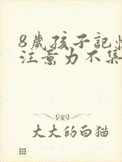 8岁孩子记忆差注意力不集中咋办