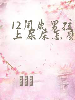 12周岁男孩晚上尿床怎么办