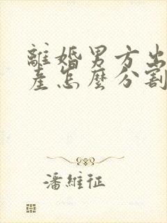 离婚男方出轨财产怎么分割