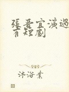 张晋宜演过的所有短剧