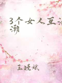 3个女人互添高潮