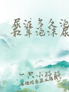 尿液多久泡沫不散算泡沫尿