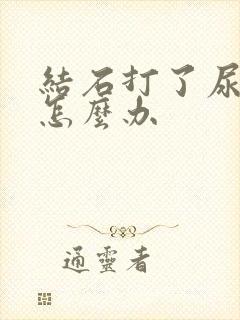 结石打了尿不出怎么办