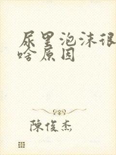 尿里泡沫很多是啥原因