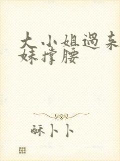 大小姐过来给妹妹撑腰