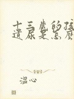 十三岁的孩子还遗尿是怎么回事