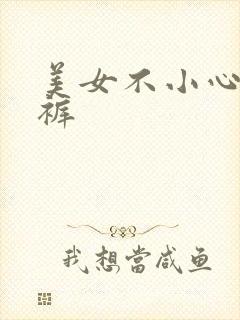 美女不小心露内裤