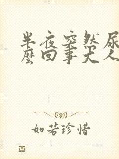 半夜突然尿床怎么回事大人