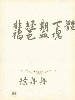 非经期下体流黑褐色血块