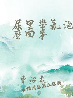 尿里带气泡是怎么回事