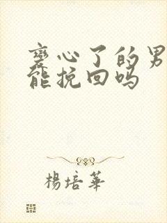 变心了的男人还能挽回吗