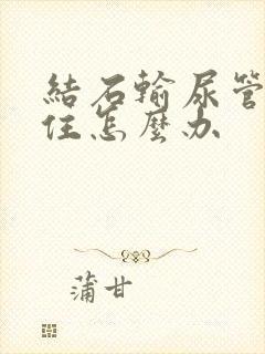 结石输尿管下卡住怎么办