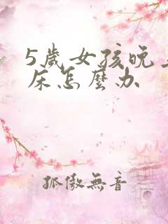 5岁女孩晚上尿床怎么办