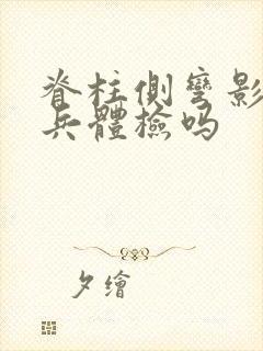 脊柱侧弯影响当兵体检吗