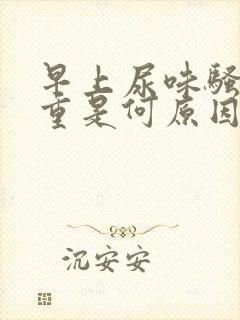 早上尿味骚臭太重是何原因