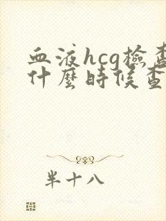 血液hcg检查什么时候查