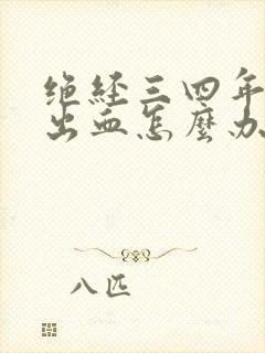 绝经三四年后又出血怎么办