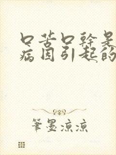 口苦口干是什么病因引起的