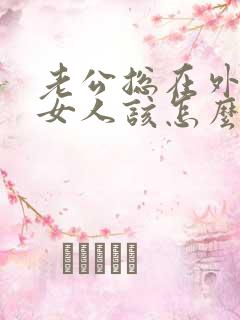 老公总在外面找女人该怎么办