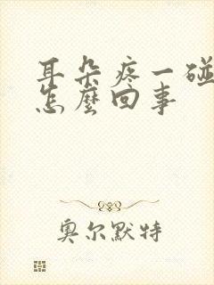 耳朵疼一碰就疼怎么回事