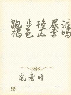 跑步后尿液呈红褐色正常吗