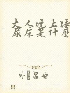 大人晚上睡着了尿床是什么原因