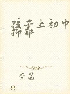 孩子上初中焦虑抑郁