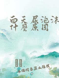 白天尿泡沫多是什么原因