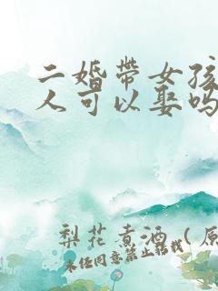 二婚带女孩的女人可以娶吗