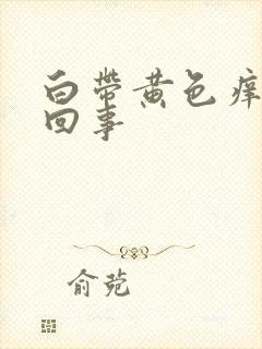 白带黄色痒怎么回事