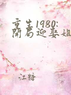 重生1980:开局迎娶姐姐闺蜜完结版