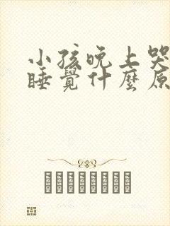 小孩晚上哭闹不睡觉什么原因