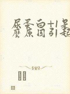 尿蛋白+1是什么原因引起的