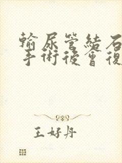 输尿管结石微创手术后会复发吗