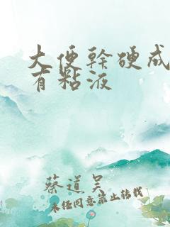 大便干硬成粒伴有粘液