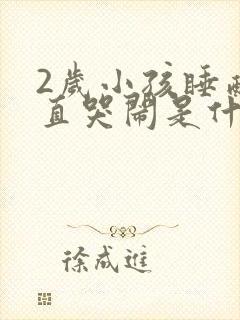 2岁小孩睡醒一直哭闹是什么原因