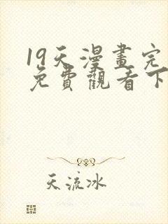 19天漫画完整免费观看下拉式6漫画