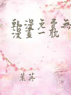 韩漫免费无删减漫画一耽