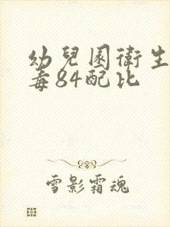 幼儿园卫生间消毒84配比