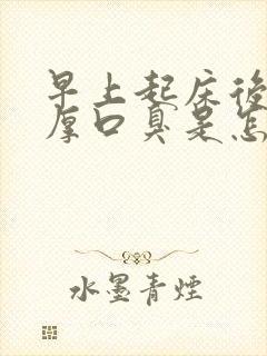 早上起床后舌苔厚口臭是怎么回事